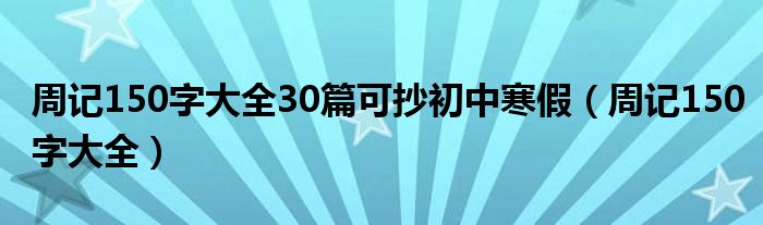 周记150字大全30篇可抄初中寒假（周记150字大全）