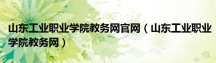 山东工业职业学院教务网官网（山东工业职业学院教务网）