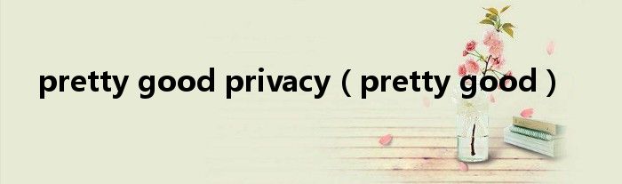 pretty good privacy（pretty good）