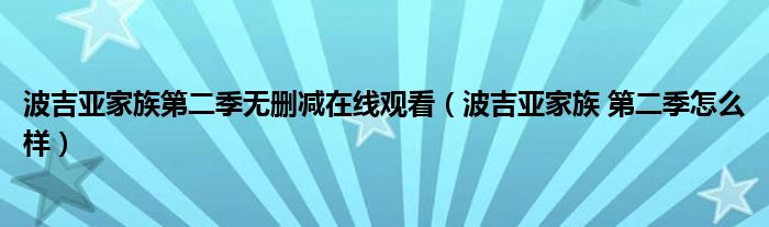 波吉亚家族第二季无删减在线观看（波吉亚家族 第二季怎么样）