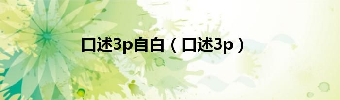 口述3p自白（口述3p）