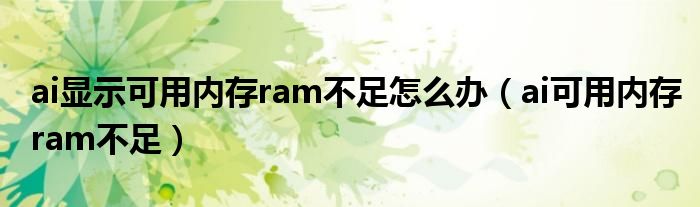 ai显示可用内存ram不足怎么办（ai可用内存ram不足）