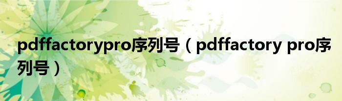 pdffactorypro序列号（pdffactory pro序列号）