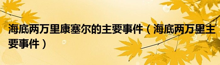 海底两万里康塞尔的主要事件（海底两万里主要事件）