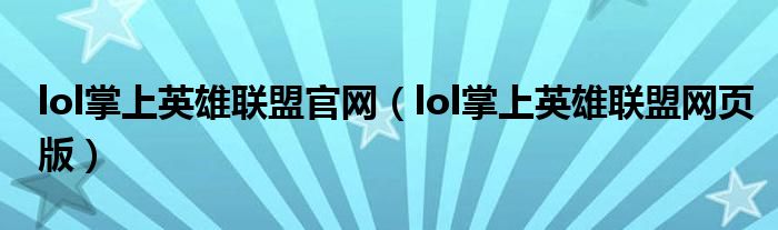 lol掌上英雄联盟官网（lol掌上英雄联盟网页版）