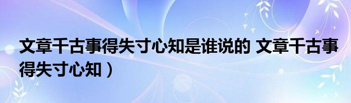 文章千古事得失寸心知是谁说的 文章千古事得失寸心知）