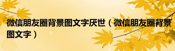 微信朋友圈背景图文字厌世（微信朋友圈背景图文字）