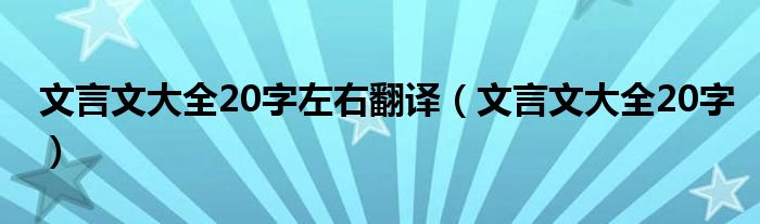 文言文大全20字左右翻译（文言文大全20字）