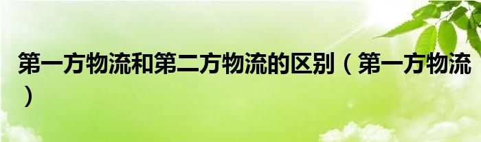 第一方物流和第二方物流的区别（第一方物流）