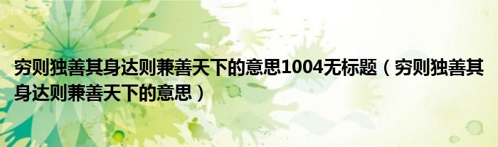 穷则独善其身达则兼善天下的意思1004无标题（穷则独善其身达则兼善天下的意思）