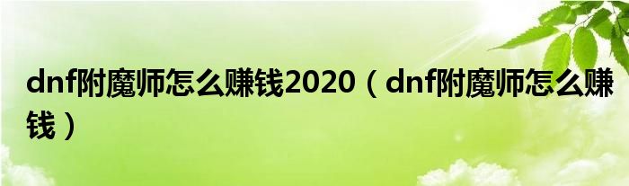 dnf附魔师怎么赚钱2020（dnf附魔师怎么赚钱）