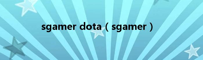 sgamer dota（sgamer）