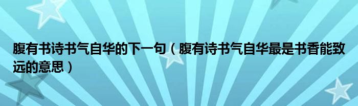 腹有书诗书气自华的下一句（腹有诗书气自华最是书香能致远的意思）