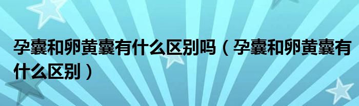 孕囊和卵黄囊有什么区别吗（孕囊和卵黄囊有什么区别）