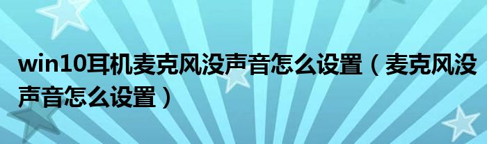 win10耳机麦克风没声音怎么设置（麦克风没声音怎么设置）