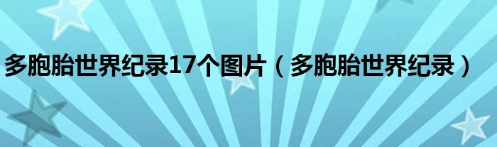 多胞胎世界纪录17个图片（多胞胎世界纪录）