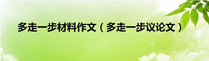 多走一步材料作文（多走一步议论文）