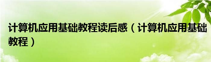 计算机应用基础教程读后感（计算机应用基础教程）