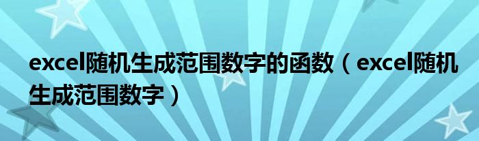 excel随机生成范围数字的函数（excel随机生成范围数字）