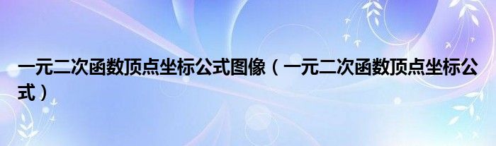 一元二次函数顶点坐标公式图像（一元二次函数顶点坐标公式）