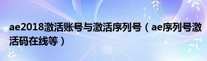 ae2018激活账号与激活序列号（ae序列号激活码在线等）