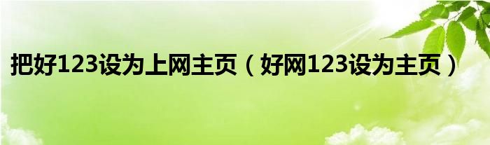 把好123设为上网主页（好网123设为主页）