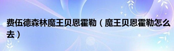 费伍德森林魔王贝恩霍勒（魔王贝恩霍勒怎么去）