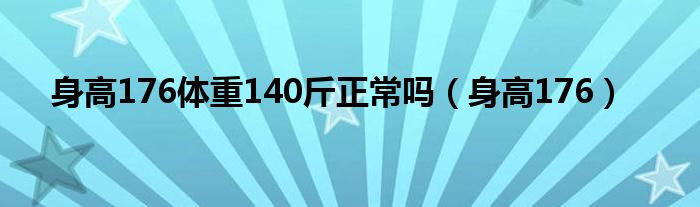 身高176体重140斤正常吗（身高176）