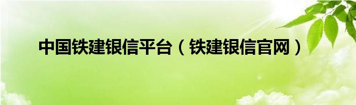 中国铁建银信平台（铁建银信官网）