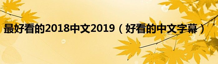 最好看的2018中文2019（好看的中文字幕）