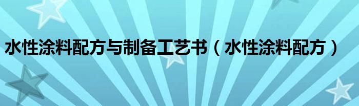 水性涂料配方与制备工艺书（水性涂料配方）