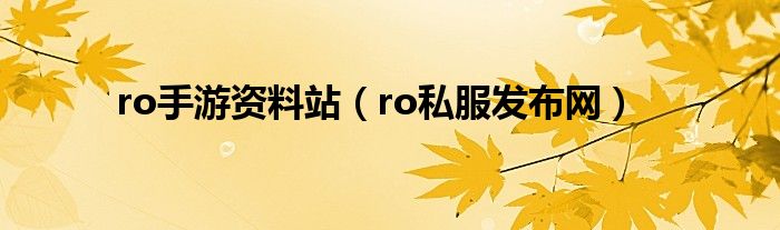 ro手游资料站（ro私服发布网）