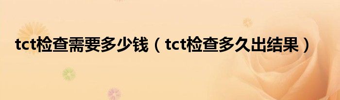 tct检查需要多少钱（tct检查多久出结果）