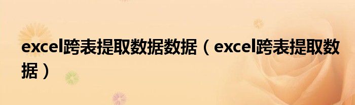 excel跨表提取数据数据（excel跨表提取数据）