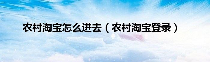 农村淘宝怎么进去（农村淘宝登录）