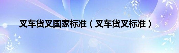 叉车货叉国家标准（叉车货叉标准）