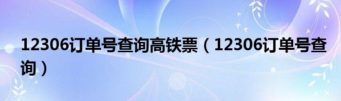 12306订单号查询高铁票（12306订单号查询）