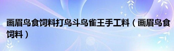 画眉鸟食饲料打鸟斗鸟雀王手工料（画眉鸟食饲料）