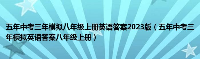 五年中考三年模拟八年级上册英语答案2023版（五年中考三年模拟英语答案八年级上册）