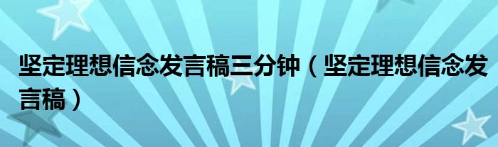 坚定理想信念发言稿三分钟（坚定理想信念发言稿）