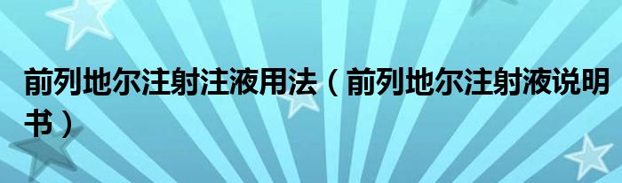 前列地尔注射注液用法（前列地尔注射液说明书）