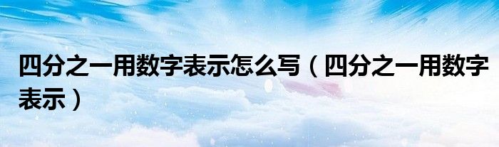 四分之一用数字表示怎么写（四分之一用数字表示）