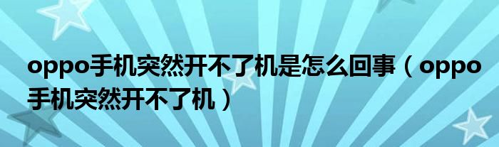 oppo手机突然开不了机是怎么回事（oppo手机突然开不了机）