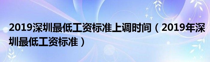 2019深圳最低工资标准上调时间（2019年深圳最低工资标准）