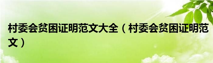 村委会贫困证明范文大全（村委会贫困证明范文）