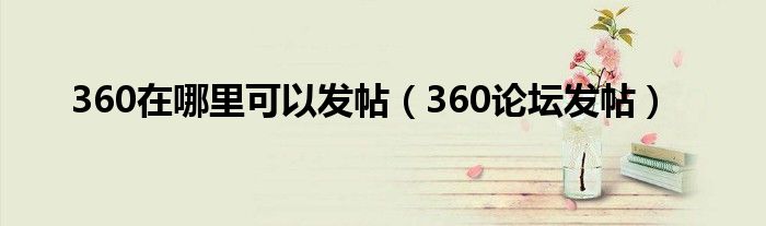 360在哪里可以发帖（360论坛发帖）