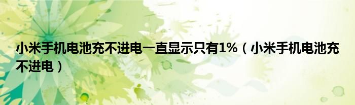 小米手机电池充不进电一直显示只有1%（小米手机电池充不进电）