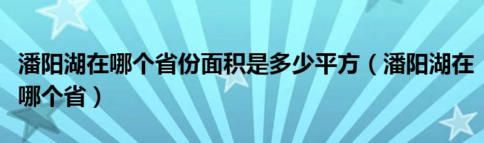 潘阳湖在哪个省份面积是多少平方（潘阳湖在哪个省）