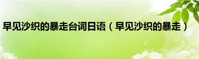 早见沙织的暴走台词日语（早见沙织的暴走）