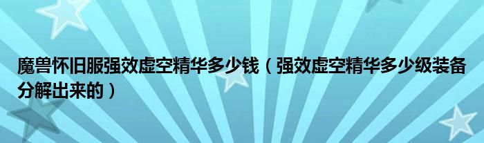 魔兽怀旧服强效虚空精华多少钱（强效虚空精华多少级装备分解出来的）